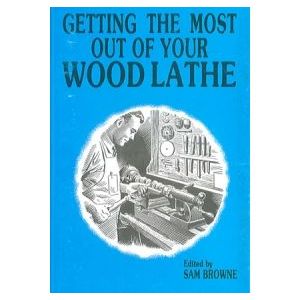 Getting The Most Out Of Your Wood Lathe  By Sam Browne